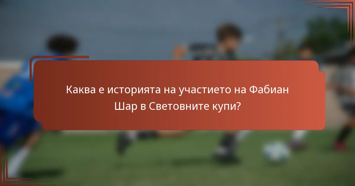 Каква е историята на участието на Фабиан Шар в Световните купи?