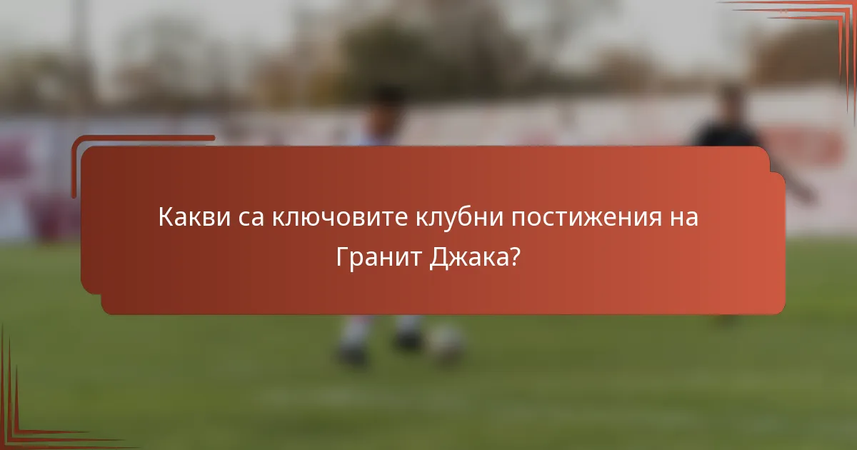 Какви са ключовите клубни постижения на Гранит Джака?