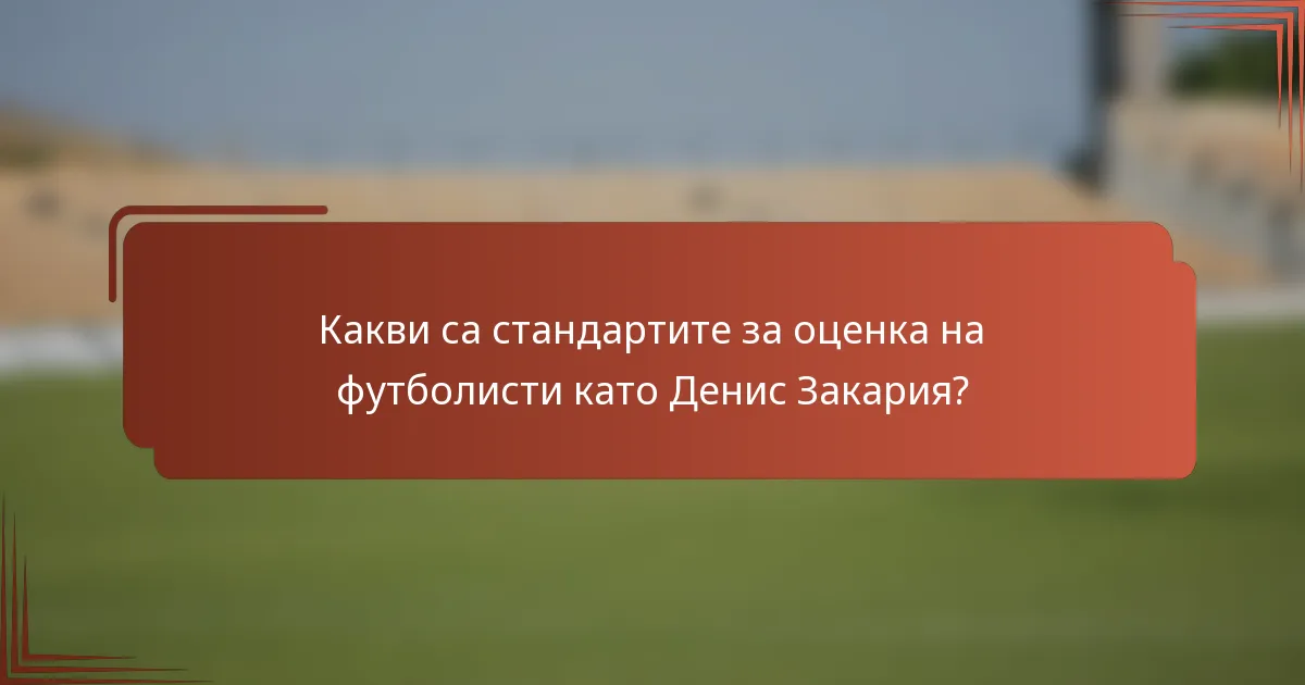 Какви са стандартите за оценка на футболисти като Денис Закария?