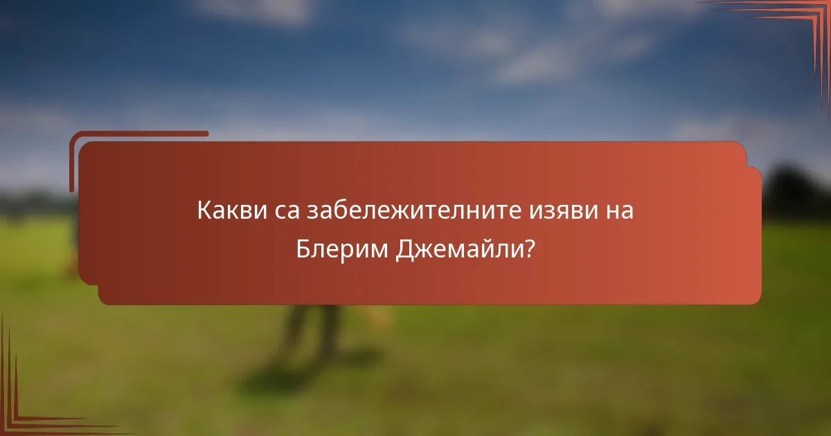Какви са забележителните изяви на Блерим Джемайли?
