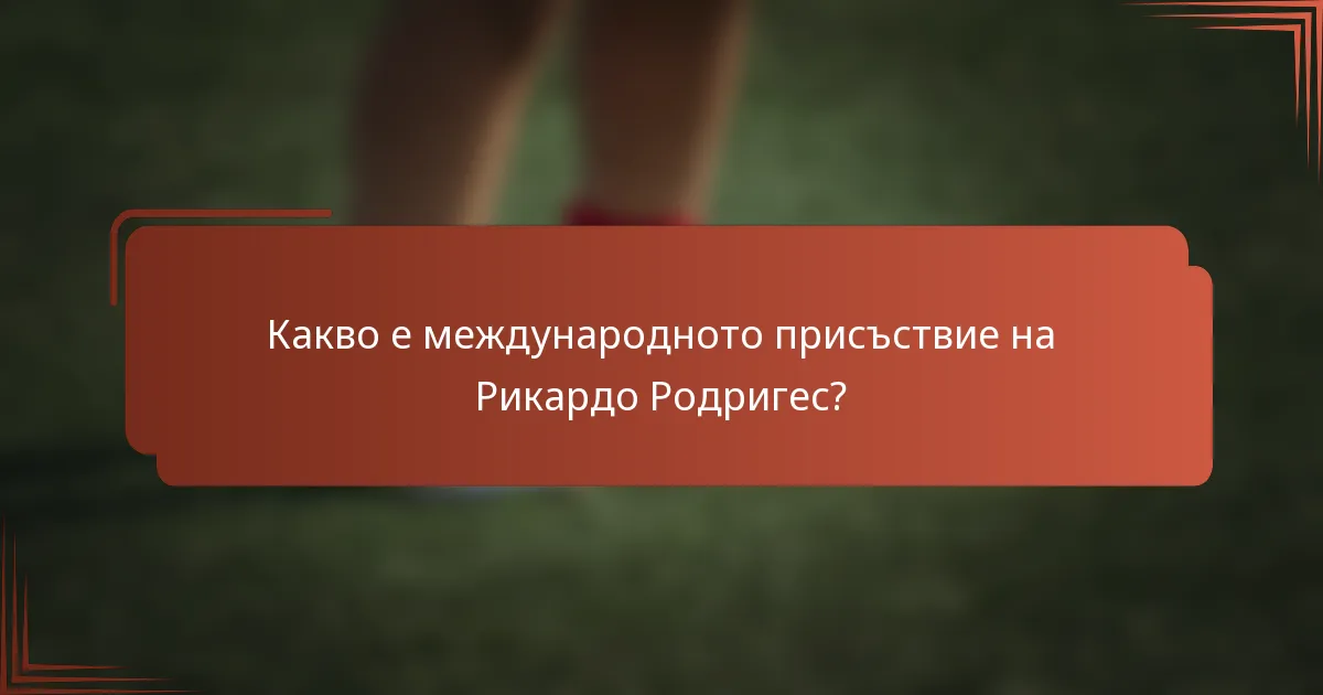 Какво е международното присъствие на Рикардо Родригес?
